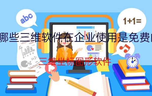 哪些三维软件在企业使用是免费的 三维坐标图形软件？